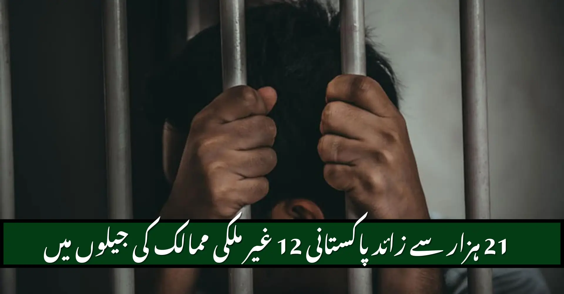 Over 21 000 Pakistanis Imprisoned Abroad in 12 Countries